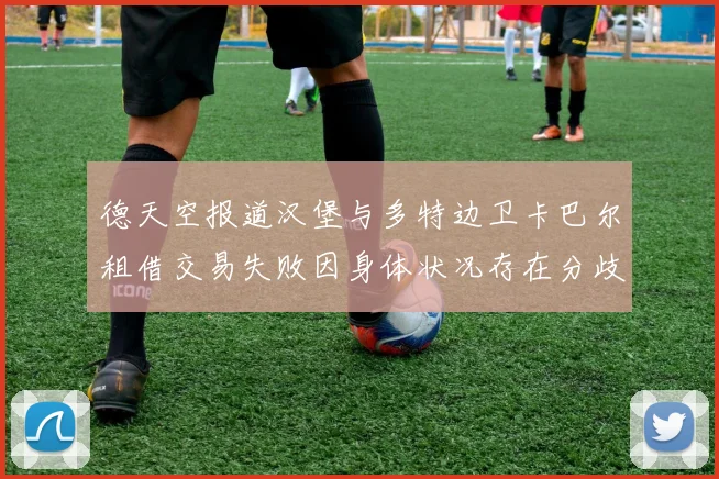 德天空报道汉堡与多特边卫卡巴尔租借交易失败因身体状况存在分歧